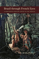 Brazil through French Eyes: A Nineteenth-Century Artist in the Tropics 0826337457 Book Cover