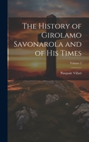 The History of Girolamo Savonarola and of His Times; Volume 2 1022854887 Book Cover