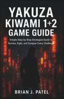 YAKUZA KIWA-MI 1+2 GAME GUIDE: Simple Step by Step Strategies Guide to Survive, Fight, and Conquer Every Challenge B0G4D6J4FD Book Cover