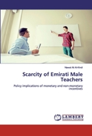 Scarcity of Emirati Male Teachers: Policy implications of monetary and non-monetary incentives 6200497826 Book Cover