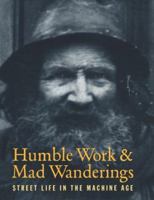 Humble Work and Mad Wanderings: Street Life in the Machine Age 188769403X Book Cover