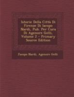 Istorie Della Citta Di Firenze Di Iacopo Nardi, Pub. Per Cura Di Agenore Gelli, Volume 2 1293435104 Book Cover