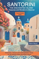 Santorini, the Enchanted Island Treasures and Wonders to Discover: Itineraries, Flavors, and Unforgettable Views on the World’s Most Romantic Island B0DV8X8F7J Book Cover