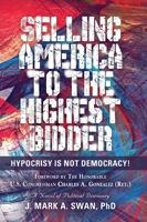 Selling America to the Highest Bidder : Hypocrisy Is Not Democracy 1647188172 Book Cover
