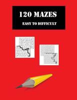 120 Mazes Easy to Difficult: For Adults or Children. Brain Games to Keep Minds Active and Develop problem Solving Skills 1072527642 Book Cover