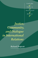 Justice, Community and Dialogue in International Relations 0521784476 Book Cover
