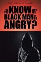 Do You Know Why the Black Man Is So Angry? 149695629X Book Cover