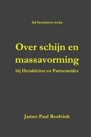 Over schijn en massavorming: bij Herakleitos en Parmeneides B0BTJBY58S Book Cover
