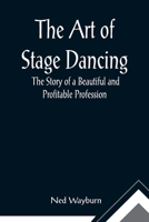 The Art of Stage Dancing The Story of a Beautiful and Profitable Profession 9355891032 Book Cover
