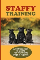 Staffy Training: An Introduction To Caring For Your Staffy Dogs & Puppies: How To Train Your Staffy Dogs To Sit B09BY5HNFQ Book Cover