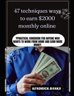 47 techniques ways to earn $2000 monthly online: Practical handbook for anyone who wants to work from home and earn more money B0CMSSMVVC Book Cover