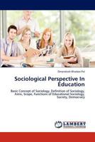 Sociological Perspective In Education: Basic Concept of Sociology, Definition of Sociology, Aims, Scope, Functions of Educational Sociology, Society, Democracy 3659228052 Book Cover