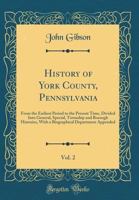 History of York County, Pennsylvania: From the earliest period to the present time, divided into general, special, township and borough histories, with a biographical department appended 0282587292 Book Cover