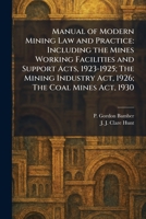 Manual of Modern Mining Law and Practice: Including the Mines Working Facilities and Support Acts, 1923-1925; The Mining Industry Act, 1926; The Coal Mines Act, 1930 1025825748 Book Cover