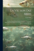La Vie Sein Des Mers: La Faune Marine Et Les Grandes Profondeurs, Les Grandes Explorations Sous Marines, Les Conditions D'existence Dand Les Abysses, La Faune Abyssale 1021637904 Book Cover