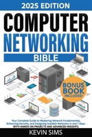 Computer Networking Bible: Your Complete Guide to Mastering Network Fundamentals, Enhancing Security, and Designing Scalable Networks in Just 7 Days. With Hands-On Projects and Advanced Insights B0DVBQGCTV Book Cover