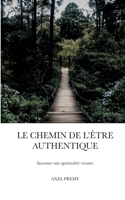 Le Chemin de l'Être Authentique: Incarner une spiritualité vivante 2322455776 Book Cover