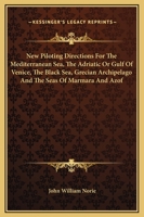 New Piloting Directions for the Mediterranean Sea, the Adriatic, Or Gulf of Venice, the Black Sea, Grecian Archipelago, and the Seas of Marmara and ... Mediterranean Sea - Primary Source Edition 1163289469 Book Cover