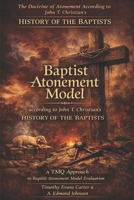 The Baptist Atonement Model: The Doctrine of Christ’s Finished Work According to John T. Christian’s History of the Baptists — A TMQ Evaluation B0GHV9Z5KZ Book Cover