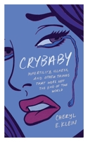 Crybaby: Infertility, Illness, and Other Things That Were Not the End of the World 1941932193 Book Cover