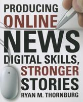 Producing Online News: Digital Skills, Stronger Stories 1604269960 Book Cover