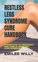 RESTLESS LEGS SYNDROME CURE HANDBOOK: A COMPLETE TO TREATMENT AND CURE OF RESTLESS LEGS SYNDROME B0BB5GWYRT Book Cover