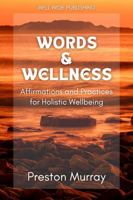 Words & Wellness: Affirmations and Practices for Holistic Wellbeing: A Guide to Mindfulness, Healing, and Personal Growth 196727200X Book Cover
