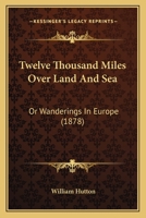 Twelve Thousand Miles Over Land and Sea; Or, Wanderings in Europe 110451561X Book Cover