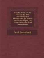 Schutz- Und Trutz-Waffen Fur Den Gewerblichen Mittelstand in Seiner Notwehr Gegen Die Konsumvereine Und Warenh User 1249959926 Book Cover