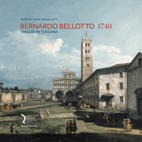 Bernardo Bellotto 1740: A Journey to Tuscany 8836644449 Book Cover
