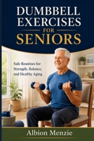 Dumbbell Exercises for Seniors: Safe Routines for Strength, Balance, and Healthy Aging B0H6VNV5FM Book Cover