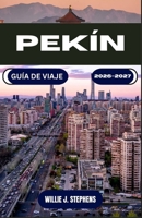 PEKÍN GUÍA DE VIAJE 2026–2027: Planifica mejor: visados, rutas por barrios, etiqueta local, metro y excursiones a la Gran Muralla, para primerizos y quienes ya la conocen. (Spanish Edition) B0GZKG5BRN Book Cover