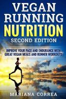 VEGAN RUNNING NUTRITION SECOND EDiTION: IMPROVE YOUR PACE AND ENDURANCE WiTH GREAT VEGAN MEALS AND RUNNER WORKOUTS 1726445526 Book Cover