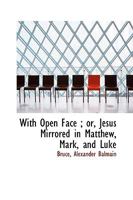 With Open Face; Or, Jesus Mirrored in Matthew, Mark and Luke 1373990031 Book Cover