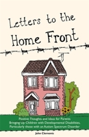 Letters to the Home Front: Positive Thoughts and Ideas for Parents Bringing Up Children with Developmental Disabilities, Particularly those with an Autism Spectrum Disorder 1849053324 Book Cover