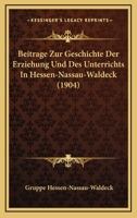 Beitrage Zur Geschichte Der Erziehung Und Des Unterrichts In Hessen-Nassau-Waldeck (1904) 116026676X Book Cover