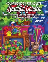 Coloring Book for Adults Beautiful Garden Stress-Relieving Coloring Book for Grown-Ups for Relaxation and Mindfulness: Fun and Easy Coloring Pages for Adults Featuring Beautiful Garden with Flowers an 108047675X Book Cover