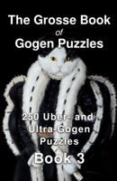 The Grosse Book of Gogen Puzzles 3: 250 Uber- and Ultra-Gogen Puzzles Book 3 1791317219 Book Cover