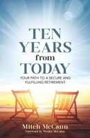 Ten Years from Today: Your Path to a Secure and Fulfilling Retirement 1954757514 Book Cover