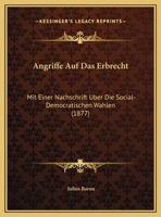 Angriffe Auf Das Erbrecht: Mit Einer Nachschrift Uber Die Social-Democratischen Wahlen (1877) 1149706384 Book Cover