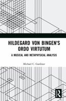 Hildegard Von Bingen's Ordo Virtutum: A Musical and Metaphysical Analysis 1138288586 Book Cover