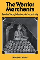 The Warrior Merchants: Textiles, Trade and Territory in South India (Studies in Economic History and Policy) 0521105013 Book Cover