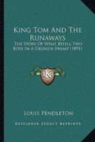 King Tom And The Runaways: The Story Of What Befell Two Boys In A Georgia Swamp 1271050153 Book Cover