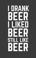 I Drank Beer I Liked Beer Still Like Beer: I Drank Beer I Liked Beer Still Like Beer Funny Notebook - Cool Kavanaugh Conservative Scotus Doodle Diary Book Gift Idea For Pro Trump Supporter As Anti Lib 107820375X Book Cover
