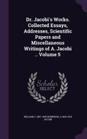 Dr. Jacobi's Works. Collected Essays, Addresses, Scientific Papers and Miscellaneous Writings of A. Jacobi .. Volume 5 1356442269 Book Cover