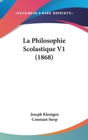 La Philosophie Scolastique V1 (1868) 1160740135 Book Cover
