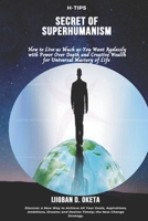 SECRET OF SUPERHUMANISM: How to Live as Much as You Want Agelessly with Power Over Death and Creative Wealth for Universal Mastery of Life B08RRDRJ9R Book Cover