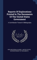 Reports Of Explorations Printed In The Documents Of The United States Government: A Contribution Toward A Bibliography 134052905X Book Cover