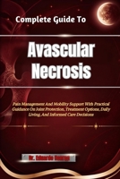 Complete Guide To Avascular Necrosis: Pain Management And Mobility Support With Practical Guidance On Joint Protection, Treatment Options, Daily Living, And Informed Care Decisions B0HHMXQJHR Book Cover