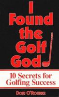 I Found the Golf God: 10 Secrets for Golfing Success 0962885401 Book Cover